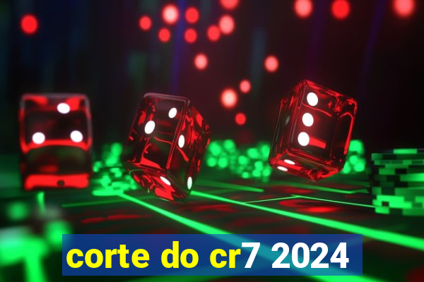 corte do cr7 2024